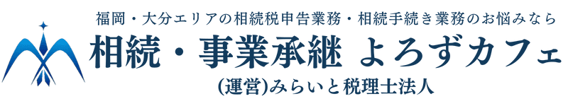 福岡・大分エリアの相続税申告業務・相続手続き業務のお悩みなら【相続・事業承継 よろずカフェ】】
